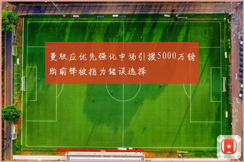 曼联应优先强化中场引援5000万镑购前锋被指为错误选择